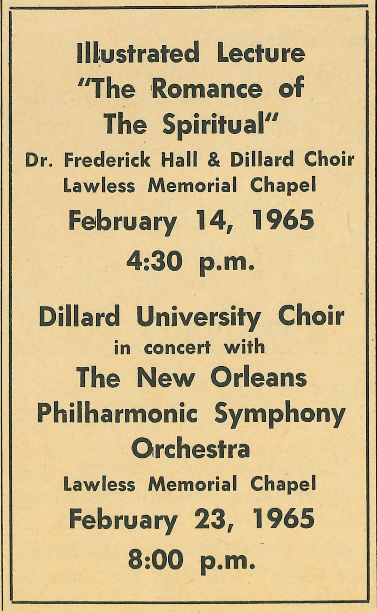 Illustrated Lecture 'The Romance of The Spiritual'; Dr. Frederick Hall & Dillard Choir Lawless Memorial Chapel<br />
                                    February 14, 1965 4:30 p.m.; Dillard University Choir in concert with The New Orleans Philharmonic Symphony Orchestra<br />
                                    Lawless Memorial Chapel; February 23, 1965 8:00 p.m.